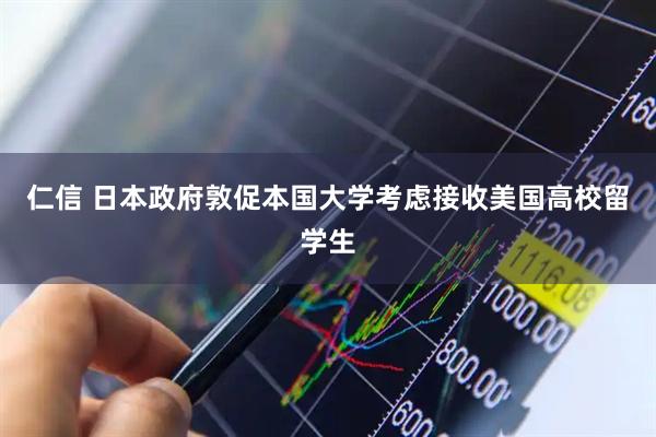 仁信 日本政府敦促本国大学考虑接收美国高校留学生