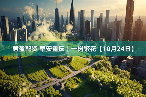 君盈配资 早安重庆｜一树繁花【10月24日】